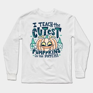 I Teach The Cutest Pumpkins In The Patch Long Sleeve T-Shirt